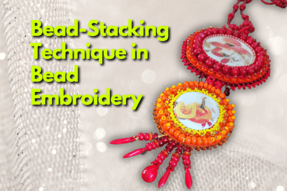Bead-Stacking Technique in Bead Embroidery Review